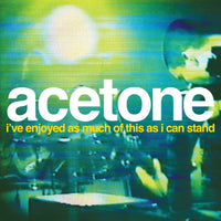 Acetone - I've Enjoyed As Much Of This As I Can Stand