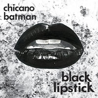 Chicano Batman - Black Lipstick