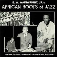Wainwright Jr., E.W. - African Roots Of Jazz